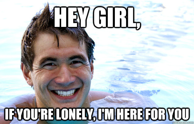 Hey girl,  If you're lonely, I'm here for you - Hey girl,  If you're lonely, I'm here for you  Nathan Adrian