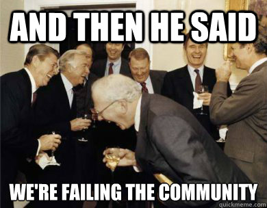 And then he said  We're failing the community  Laughing Rich People