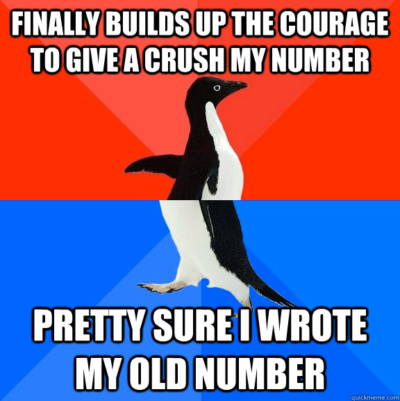 finally builds up the courage to give a crush my number pretty sure I wrote my old number  Socially Awesome Awkward Penguin