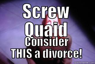 SCREW QUAID CONSIDER THIS A DIVORCE! Misc