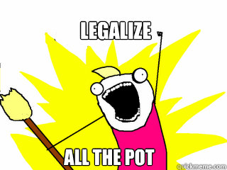 Legalize All the Pot  All The Things