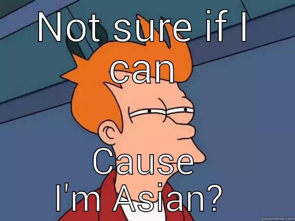 NOT SURE IF I CAN CAUSE I'M ASIAN?  Futurama Fry