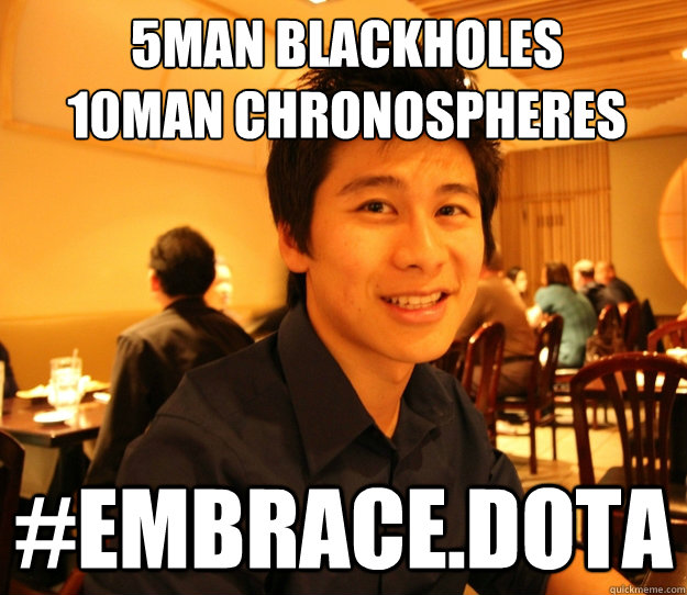 5man Blackholes
10Man Chronospheres #embrace.dota  