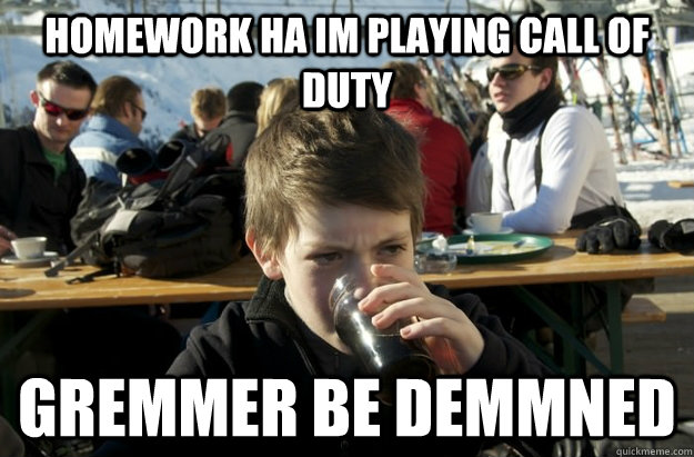 Homework ha im playing call of duty gremmer be demmned  Lazy Elementary School Kid