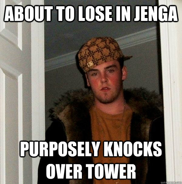 About to lose in jenga purposely knocks over tower - About to lose in jenga purposely knocks over tower  Scumbag Steve