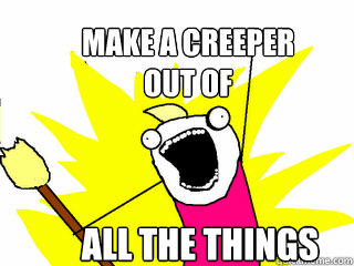 Make a Creeper 
out of  all the things
  All The Things