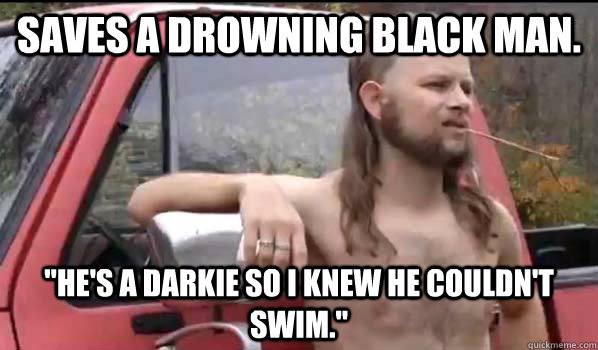 Saves a drowning black man. 