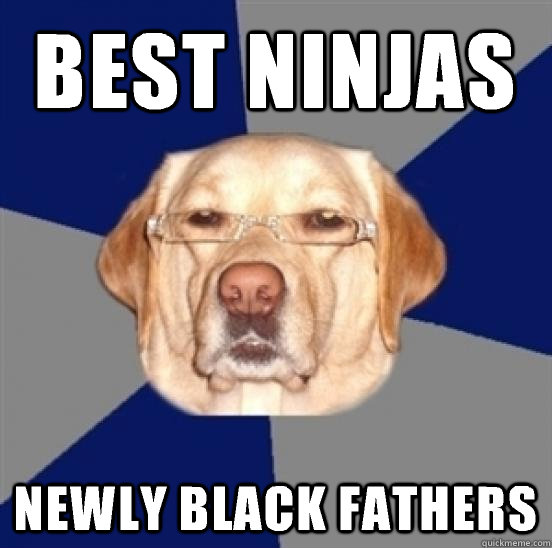 Best ninjas Newly black fathers  Racist Dog