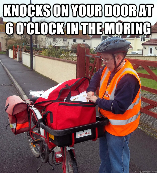 Knocks on your door at 6 O'Clock in the moring   Good Guy Postman