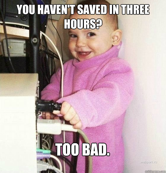 YOU HAVEN'T SAVED IN THREE HOURS? tOO BAD.  Troll Baby