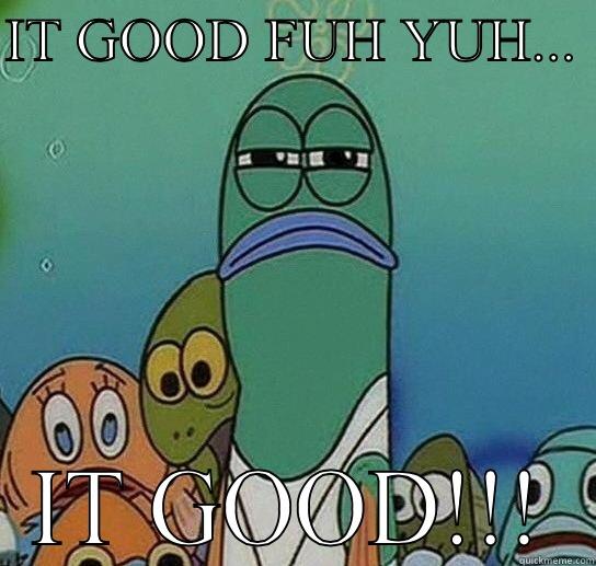 IT GOOD FUH YUH...  IT GOOD!!! Serious fish SpongeBob