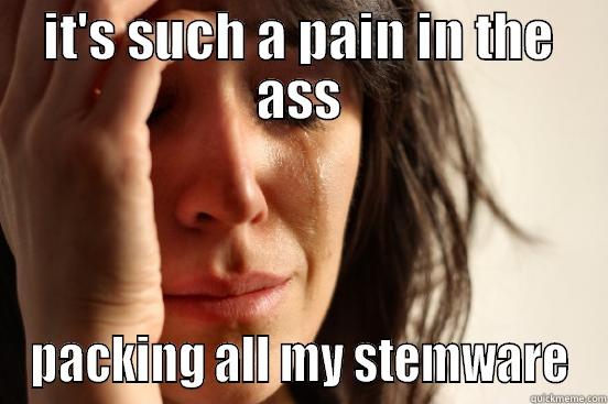 IT'S SUCH A PAIN IN THE ASS PACKING ALL MY STEMWARE First World Problems
