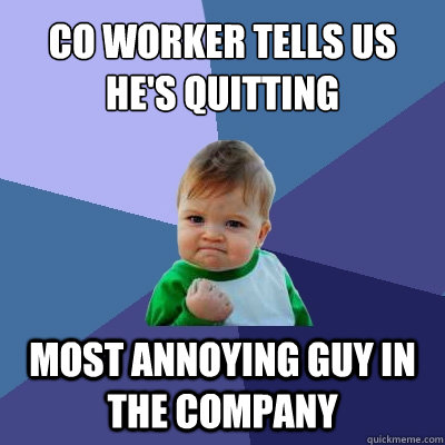 Co worker tells us he's quitting Most annoying guy in the company  Success Kid