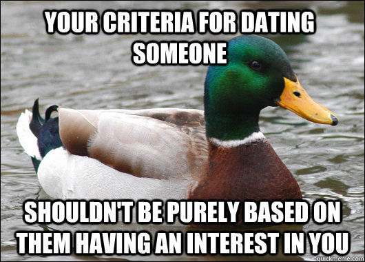 Your criteria for dating someone  shouldn't be purely based on them having an interest in you  Actual Advice Mallard
