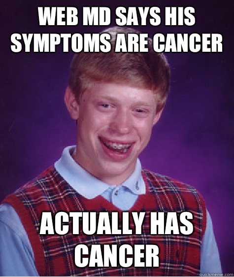 Web MD says his symptoms are cancer Actually has cancer  Bad Luck Brian