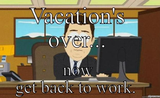 I don't like Mondays - VACATION'S OVER... NOW GET BACK TO WORK.  aaaand its gone