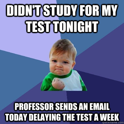 Didn't study for my test tonight Professor sends an email today delaying the test a week  Success Kid