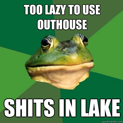 too lazy to use outhouse shits in lake  Foul Bachelor Frog
