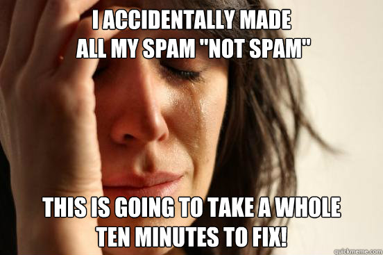 I accidentally made
 all my spam 