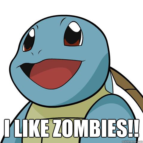  I LIKE ZOMBIES!!  Squirtle