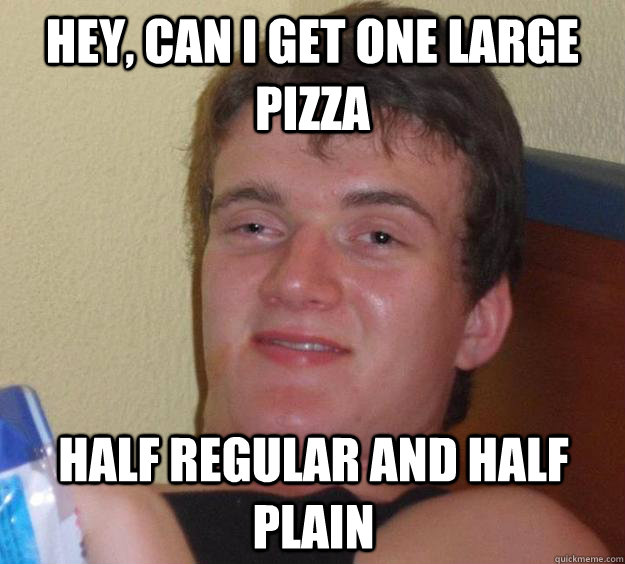 Hey, can i get one large pizza half regular and half plain  10 Guy