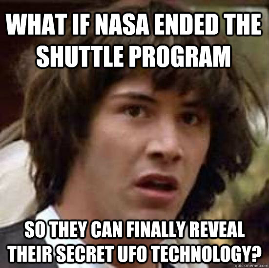 what if nasa ended the shuttle program so they can finally reveal their secret ufo technology?  conspiracy keanu