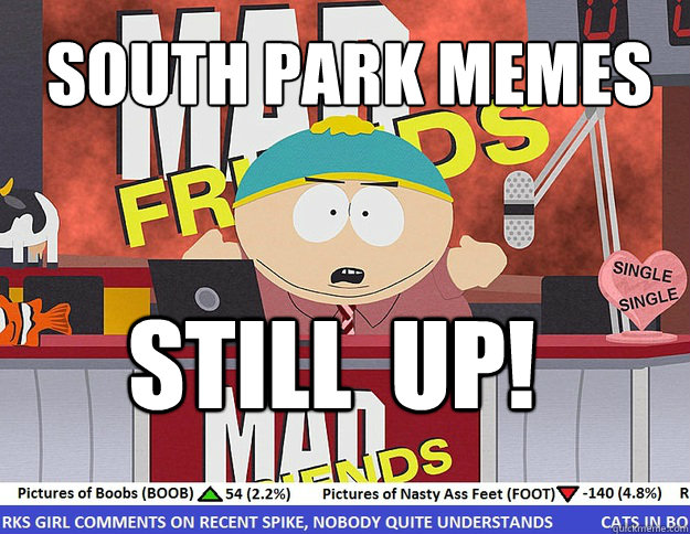 South park memes
 Still  up! - South park memes
 Still  up!  Mad Karma with Eric Cartman