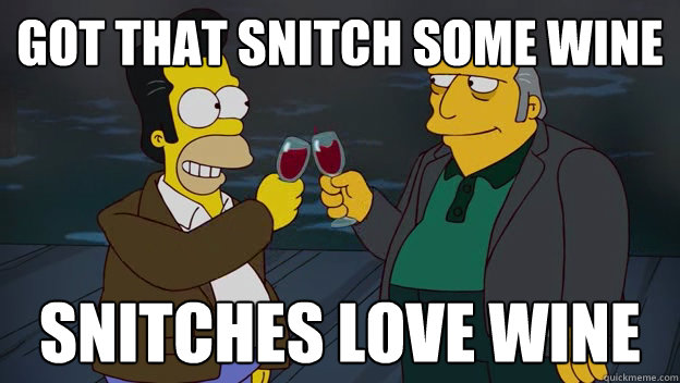 got that snitch some wine snitches love wine - got that snitch some wine snitches love wine  Got that snitch some wine...
