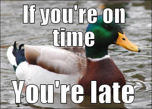 IF YOU'RE ON TIME YOU'RE LATE Actual Advice Mallard