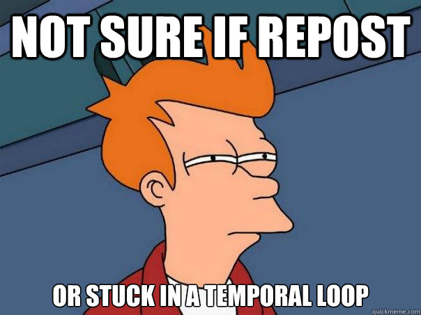 Not sure if repost or stuck in a temporal loop  Futurama Fry