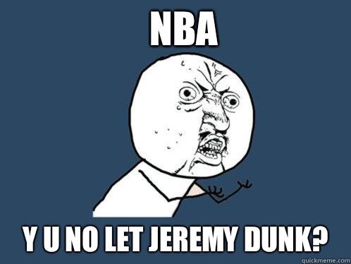 NBA Y u no let Jeremy dunk?  Y U No