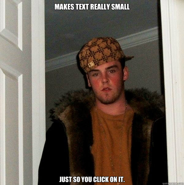 Makes text really small Just so you click on it.  Scumbag Steve