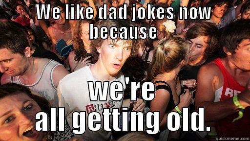 WE LIKE DAD JOKES NOW BECAUSE WE'RE ALL GETTING OLD. Sudden Clarity Clarence