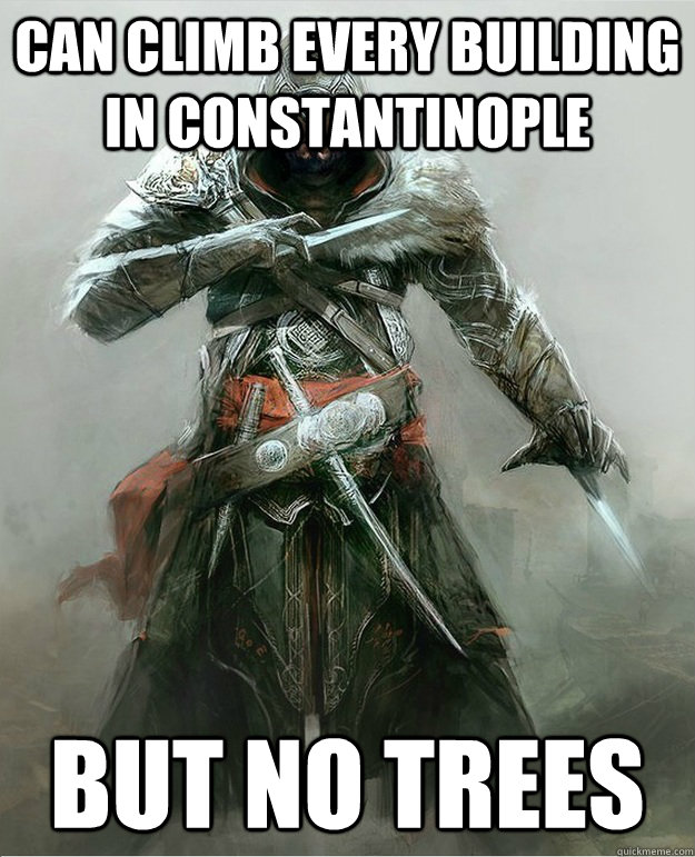 Can climb every building in Constantinople   But no trees  - Can climb every building in Constantinople   But no trees   Scumbag Ezio