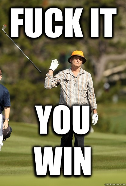 fuck it You win  fuck it bill murray