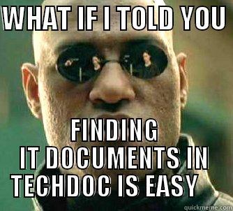 WHAT IF I TOLD YOU  FINDING IT DOCUMENTS IN TECHDOC IS EASY     Matrix Morpheus