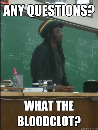 any questions? what the bloodclot? - any questions? what the bloodclot?  Rasta Science Teacher
