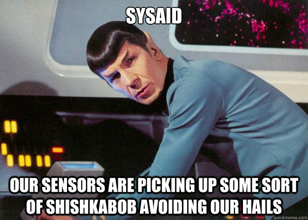 SYSAID our sensors are picking up some sort of Shishkabob avoiding our hails  Spock