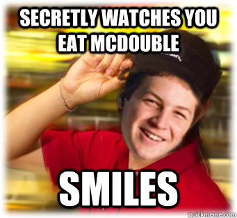 secretly Watches you eat McDouble smiles - secretly Watches you eat McDouble smiles  Mcdonalds Freshman