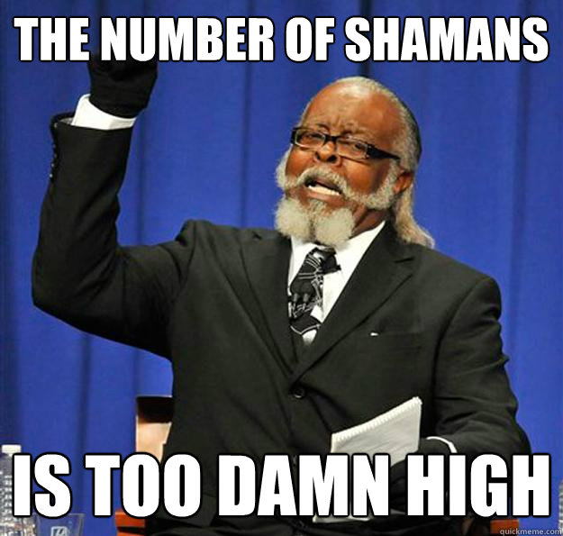 THE number of shamans Is too damn high  Jimmy McMillan