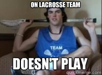 on lacrosse team doesn't play  Lax bro