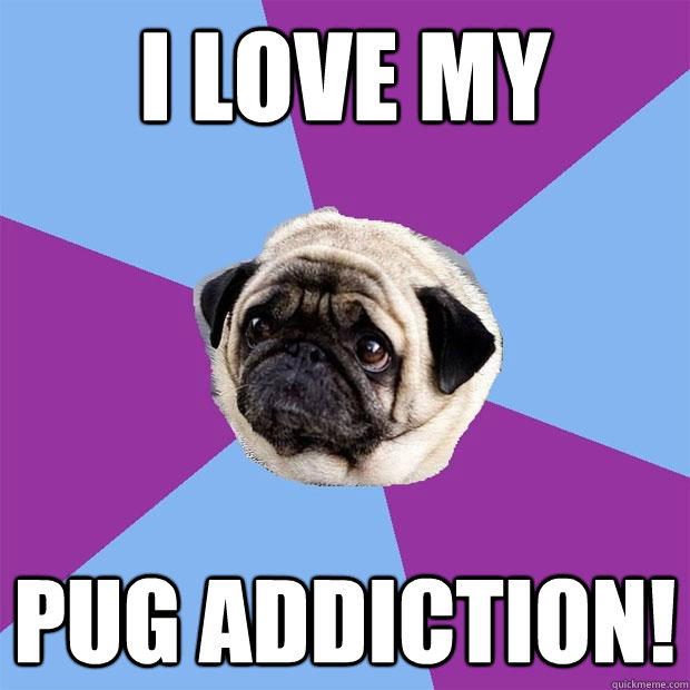 I Love My Pug Addiction!  Lonely Pug