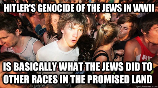 Hitler's genocide of the Jews in WWII Is basically what the Jews did to other races in the Promised Land  Sudden Clarity Clarence