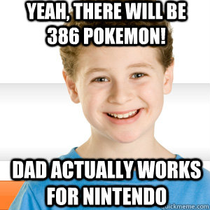 Yeah, there will be 386 pokemon! Dad actually works for nintendo - Yeah, there will be 386 pokemon! Dad actually works for nintendo  Good Kid Greg