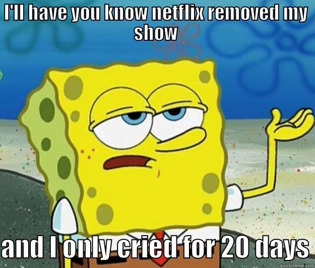 I'LL HAVE YOU KNOW NETFLIX REMOVED MY SHOW AND I ONLY CRIED FOR 20 DAYS Tough Spongebob