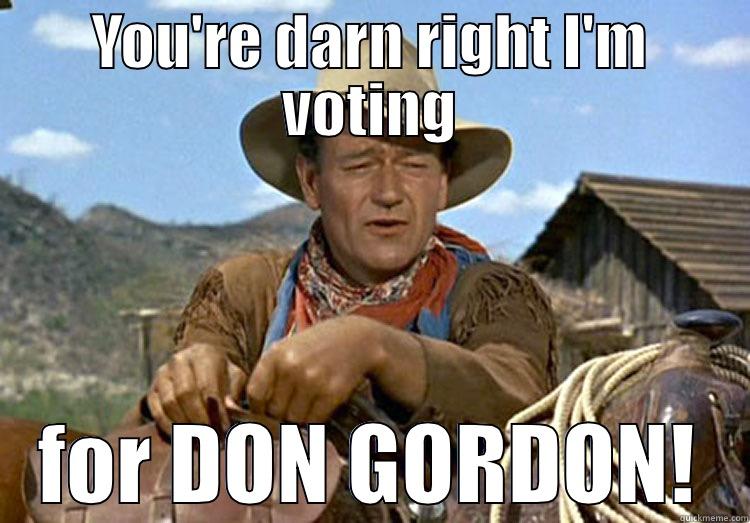 YOU'RE DARN RIGHT I'M VOTING FOR DON GORDON! Misc