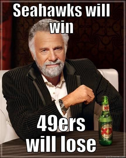 SEAHAWKS WILL WIN 49ERS WILL LOSE The Most Interesting Man In The World