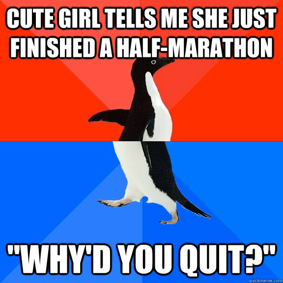 cute girl tells me she just finished a half-marathon 