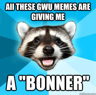 All THESE GWU MEMES ARE GIVING ME A 