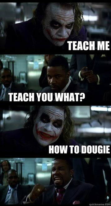 teach me Teach you what? How to dougie  Joker with Black guy